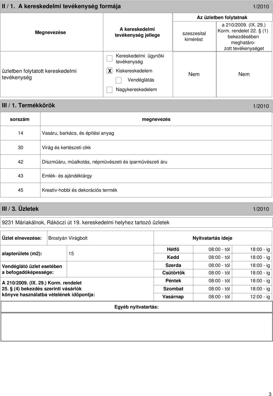 Termékkörök 1/2010 sorszám 14 Vasáru, barkács, és építési anyag 30 Virág és kertészeti cikk 42 Díszmûáru, mûalkotás, népmûvészeti és iparmûvészeti áru 43 Emlék- és ajándéktárgy 45 Kreatív-hobbi és