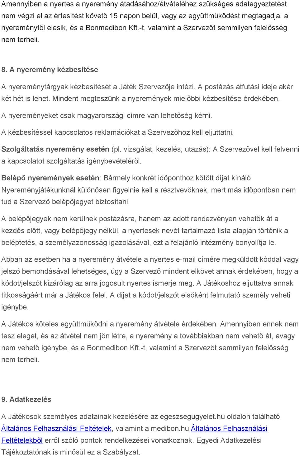 A postázás átfutási ideje akár két hét is lehet. Mindent megteszünk a nyeremények mielőbbi kézbesítése érdekében. A nyereményeket csak magyarországi címre van lehetőség kérni.