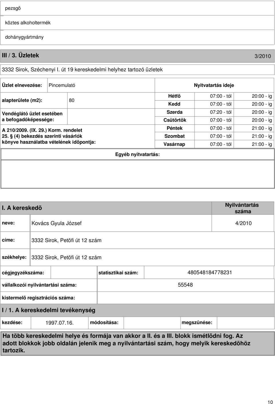 (4) bekezdés szerinti vásárlók könyve használatba vételének idõpontja: Hétfõ Kedd Szerda Csütörtök Péntek Szombat Vasárnap 07:00 - tól 20:00 - ig 07:00 - tól 20:00 - ig 07:20 - tól 20:00 - ig 07:00 -