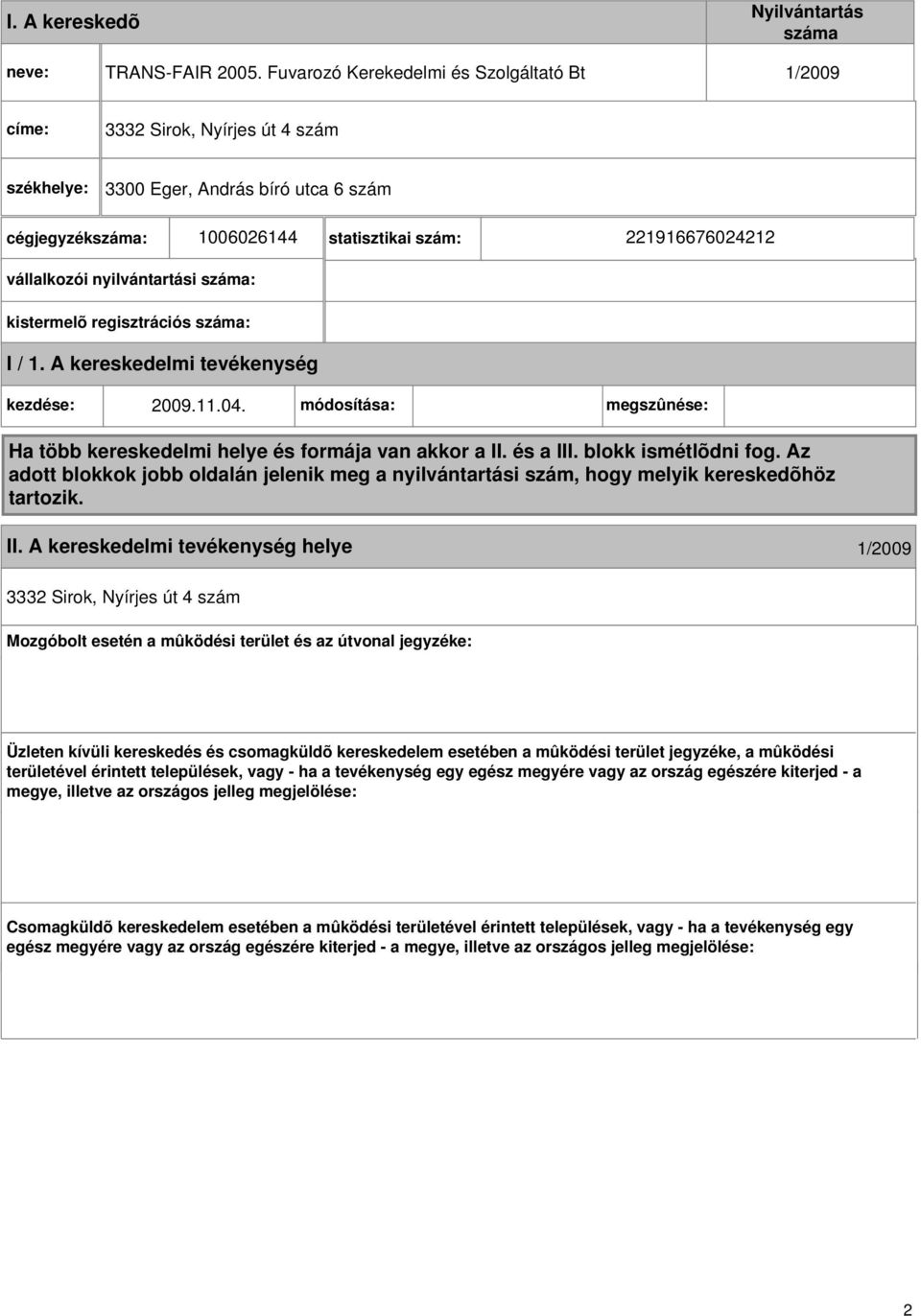 vállalkozói nyilvántartási száma: kistermelõ regisztrációs száma: I / 1. A kereskedelmi kezdése: 2009.11.04. módosítása: megszûnése: Ha több kereskedelmi helye és formája van akkor a II. és a III.