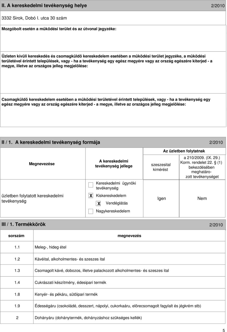 települések, vagy - ha a egy egész megyére vagy az ország egészére kiterjed - a megye, illetve az országos jelleg megjelölése: Csomagküldõ kereskedelem esetében a mûködési területével érintett