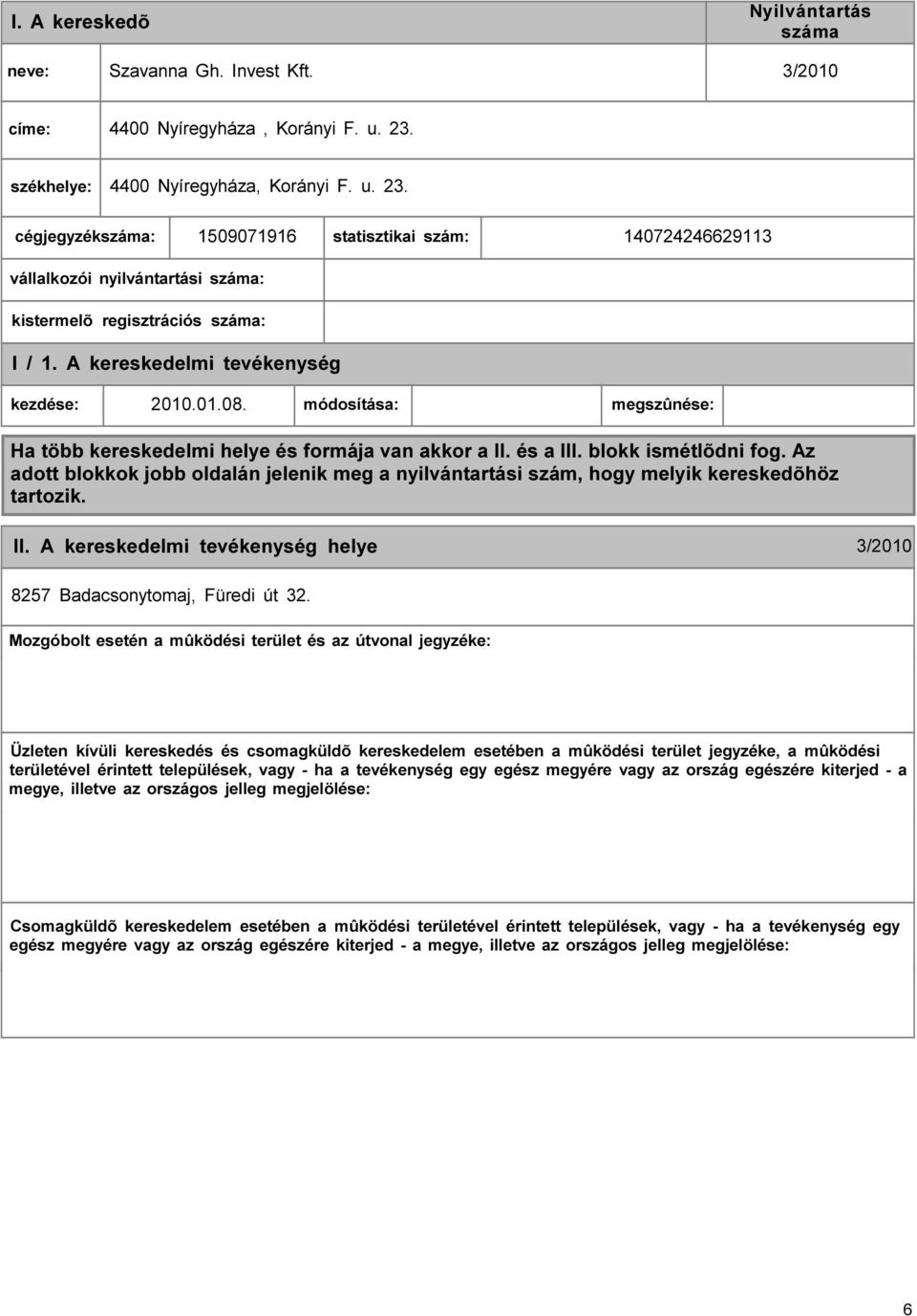 A kereskedelmi kezdése: 2010.01.08. módosítása: megszûnése: Ha több kereskedelmi helye és formája van akkor a II. és a III. blokk ismétlõdni fog.