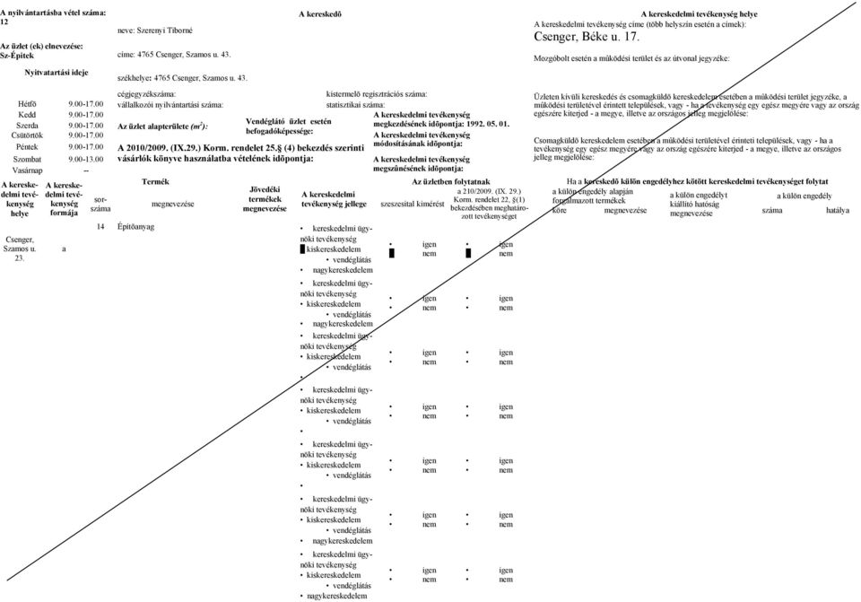 00-17.00 ): megkezdésének idõpontj: 1992. 05. 01. 9.00-17.00 9.00-17.00 egy egész megyére vgy z ország egészére kiterjed - megye, illetve z országos Szombt 9.00-13.