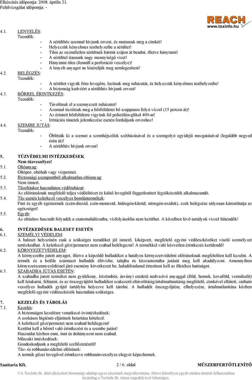 - A lenyelt anyagot ne kíséreljük meg semlegesíteni! 4.2. BELÉGZÉS: - A sérültet vigyük friss levegőre, lazítsuk meg ruházatát, és helyezzük kényelmes testhelyzetbe!