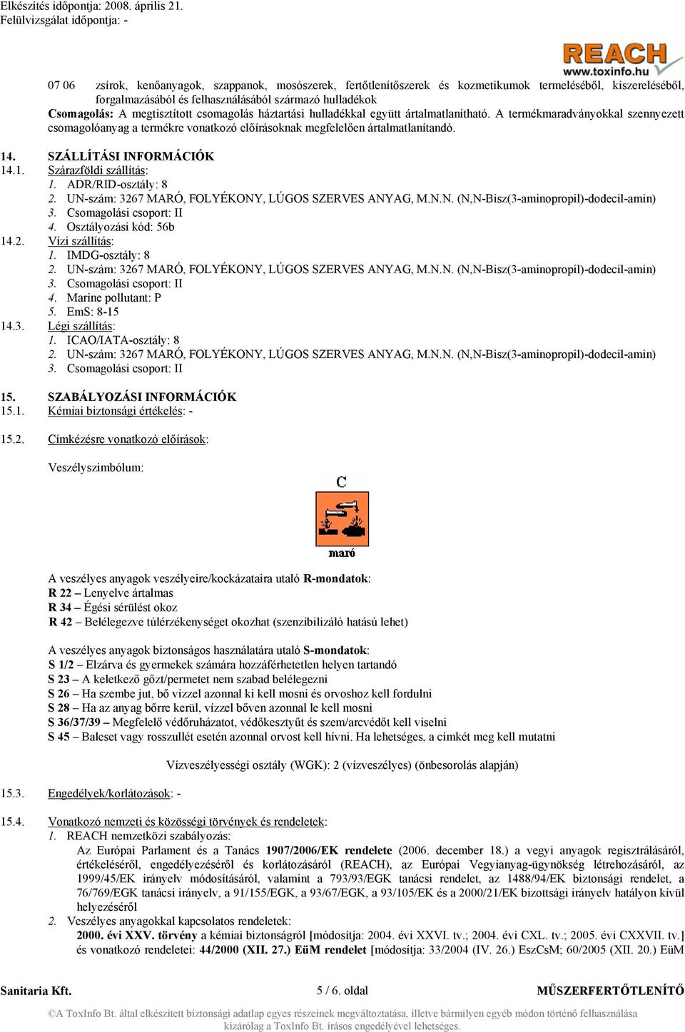 SZÁLLÍTÁSI INFORMÁCIÓK 14.1. Szárazföldi szállítás: 1. ADR/RID-osztály: 8 2. UN-szám: 3267 MARÓ, FOLYÉKONY, LÚGOS SZERVES ANYAG, M.N.N. (N,N-Bisz(3-aminopropil)-dodecil-amin) 3.