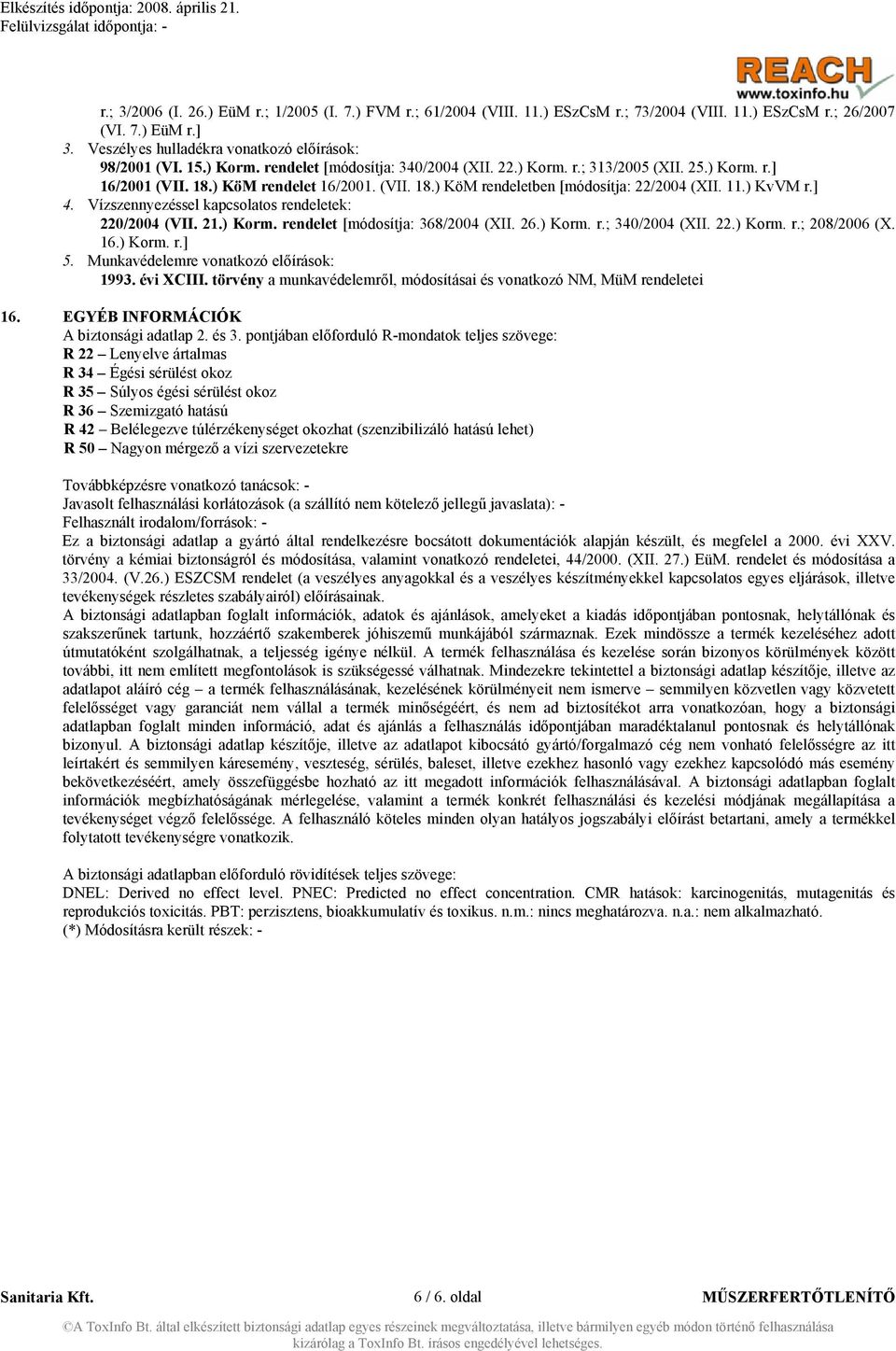 Vízszennyezéssel kapcsolatos rendeletek: 220/2004 (VII. 21.) Korm. rendelet [módosítja: 368/2004 (XII. 26.) Korm. r.; 340/2004 (XII. 22.) Korm. r.; 208/2006 (X. 16.) Korm. r.] 5.