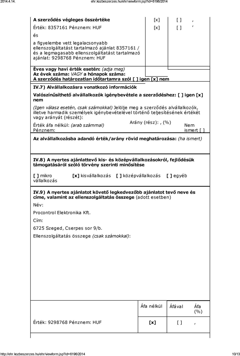 7) Alvállalkozásra vonatkozó információk Valószínűsíthető alvállalkozók igénybevétele a szerződéshez: [ ] igen [x] nem (Igen válasz esetén, csak számokkal) Jelölje meg a szerződés alvállalkozók,