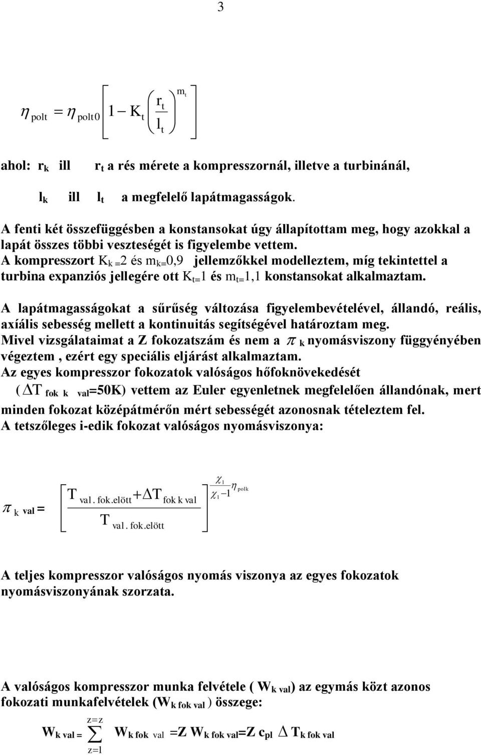 A ompresszort K = 2 és m = 0,9 jellemzőel modelleztem, míg teintettel a turbina expanziós jellegére ott K t= 1 és m t= 1,1 onstansoat alalmaztam.