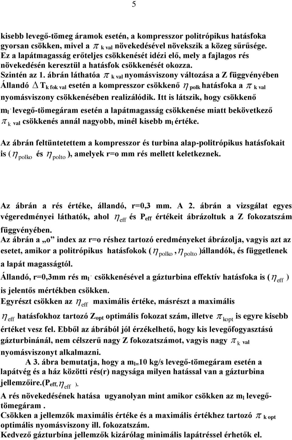 ábrán láthatóa val nyomásviszony változása a Z függvényében Állandó T fo val esetén a ompresszor csöenő pol hatásfoa a val nyomásviszony csöenésében realizálódi. Itt is látszi, hogy csöenő m.