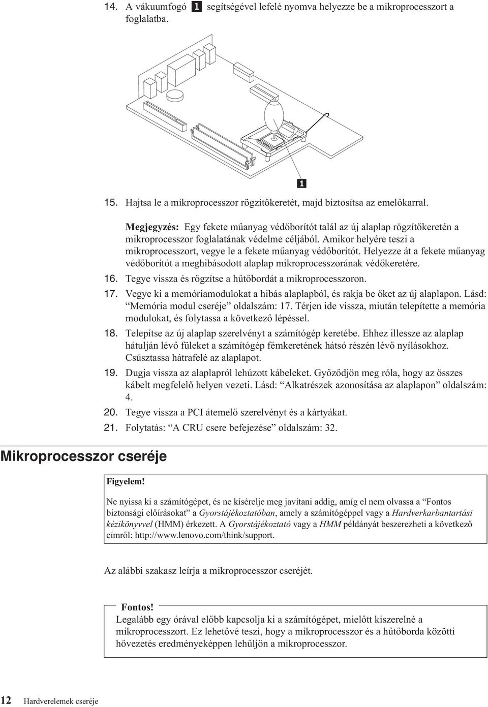 Amikor helyére teszi a mikroprocesszort, vegye le a fekete műanyag védőborítót. Helyezze át a fekete műanyag védőborítót a meghibásodott alaplap mikroprocesszorának védőkeretére. 16.