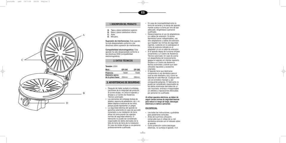 Compatibilidad electromagnética: Este aparato ha sido desparasitado conforme a las directivas CEM (compatibilidad electromagnética). Tensión: 230V. 2. DATOS TÉCNICOS Mod.