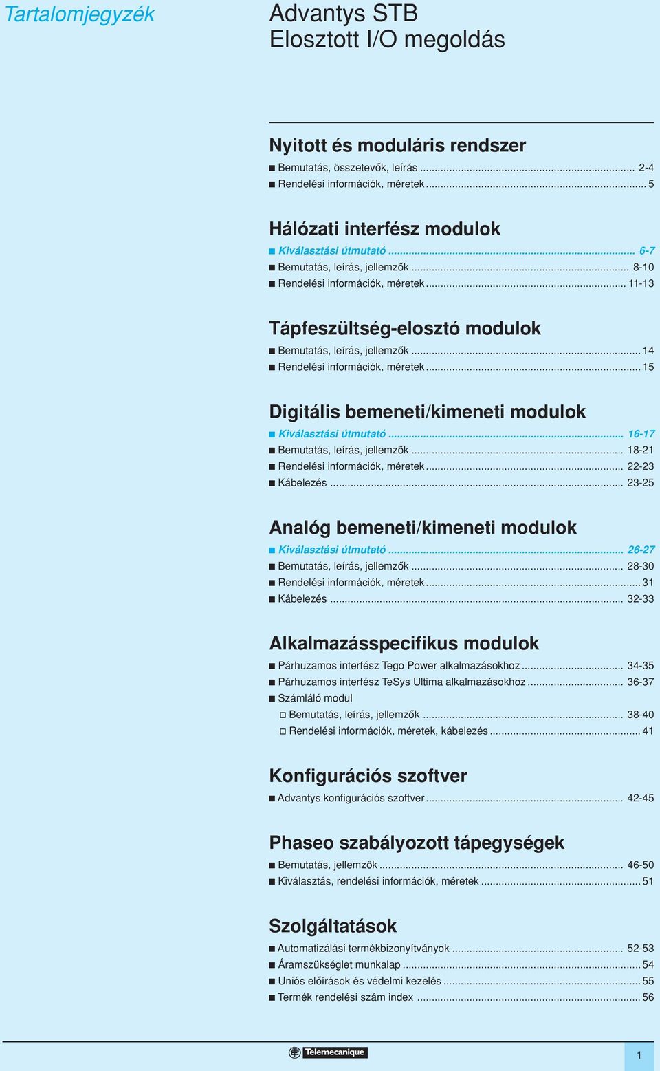 .. -7 c Bemutatás, leírás, jellemzôk... 8- c Rendelési információk, méretek... - c Kábelezés... - nalóg bemeneti/kimeneti modulok c Kiválasztási útmutató... -7 c Bemutatás, leírás, jellemzôk... 8-0 c Rendelési információk, méretek.