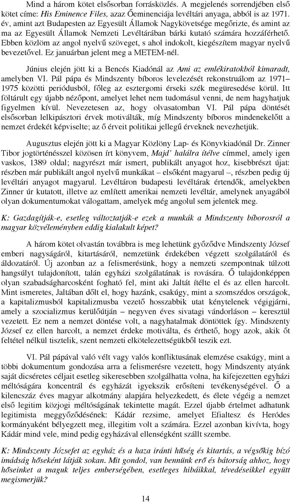 Ebben közlöm az angol nyelvű szöveget, s ahol indokolt, kiegészítem magyar nyelvű bevezetővel. Ez januárban jelent meg a METEM-nél.