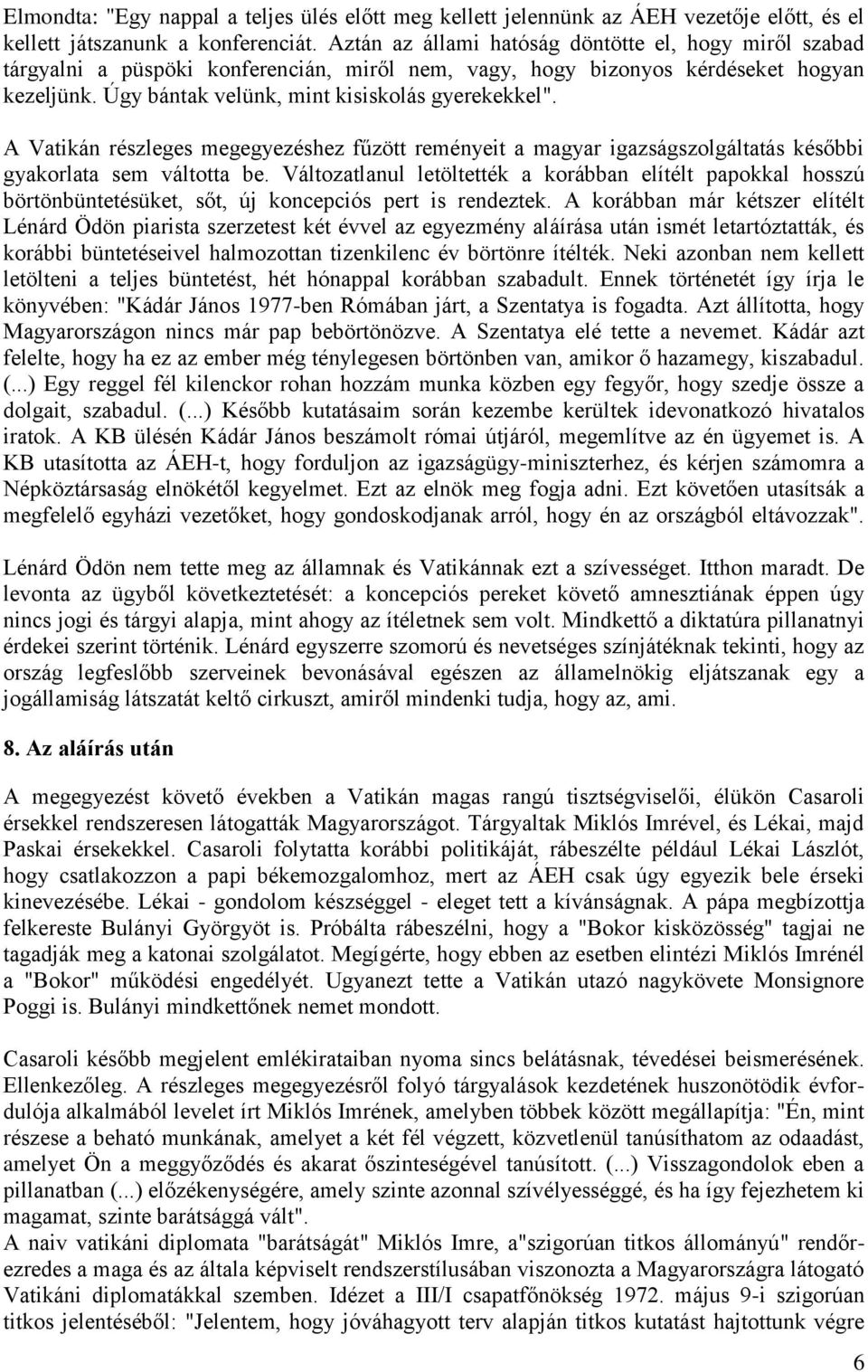 A Vatikán részleges megegyezéshez fűzött reményeit a magyar igazságszolgáltatás későbbi gyakorlata sem váltotta be.