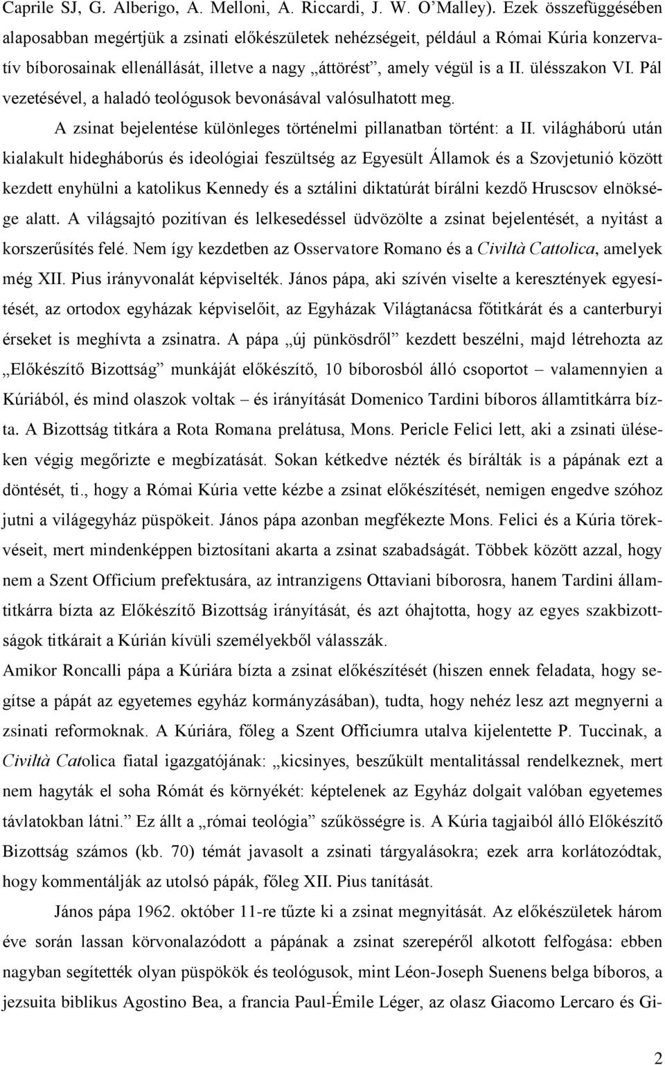 ülésszakon VI. Pál vezetésével, a haladó teológusok bevonásával valósulhatott meg. A zsinat bejelentése különleges történelmi pillanatban történt: a II.