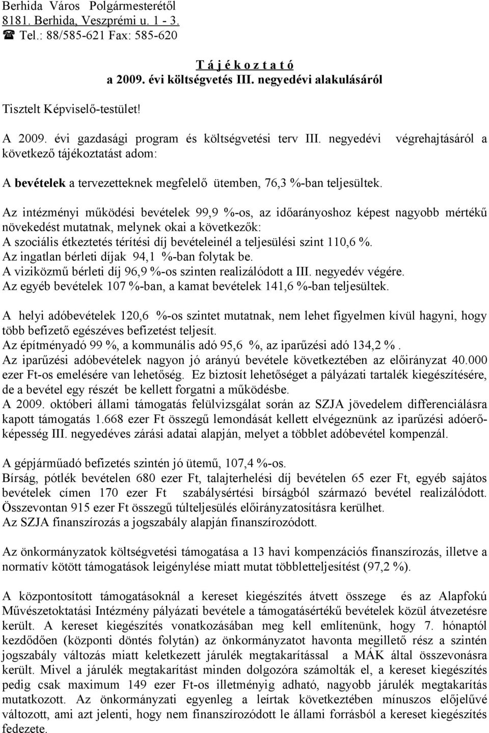 negyedévi végrehajtásáról a következő tájékoztatást adom: A bevételek a tervezetteknek megfelelő ütemben, 76,3 %-ban teljesültek.