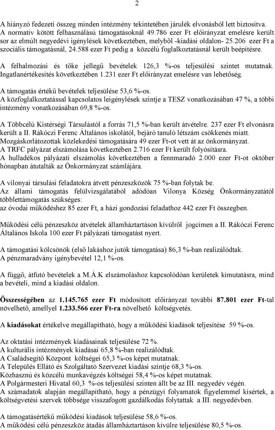 588 ezer Ft pedig a közcélú foglalkoztatásnál került beépítésre. A felhalmozási és tőke jellegű bevételek 126,3 %-os teljesülési szintet mutatnak. Ingatlanértékesítés következtében 1.