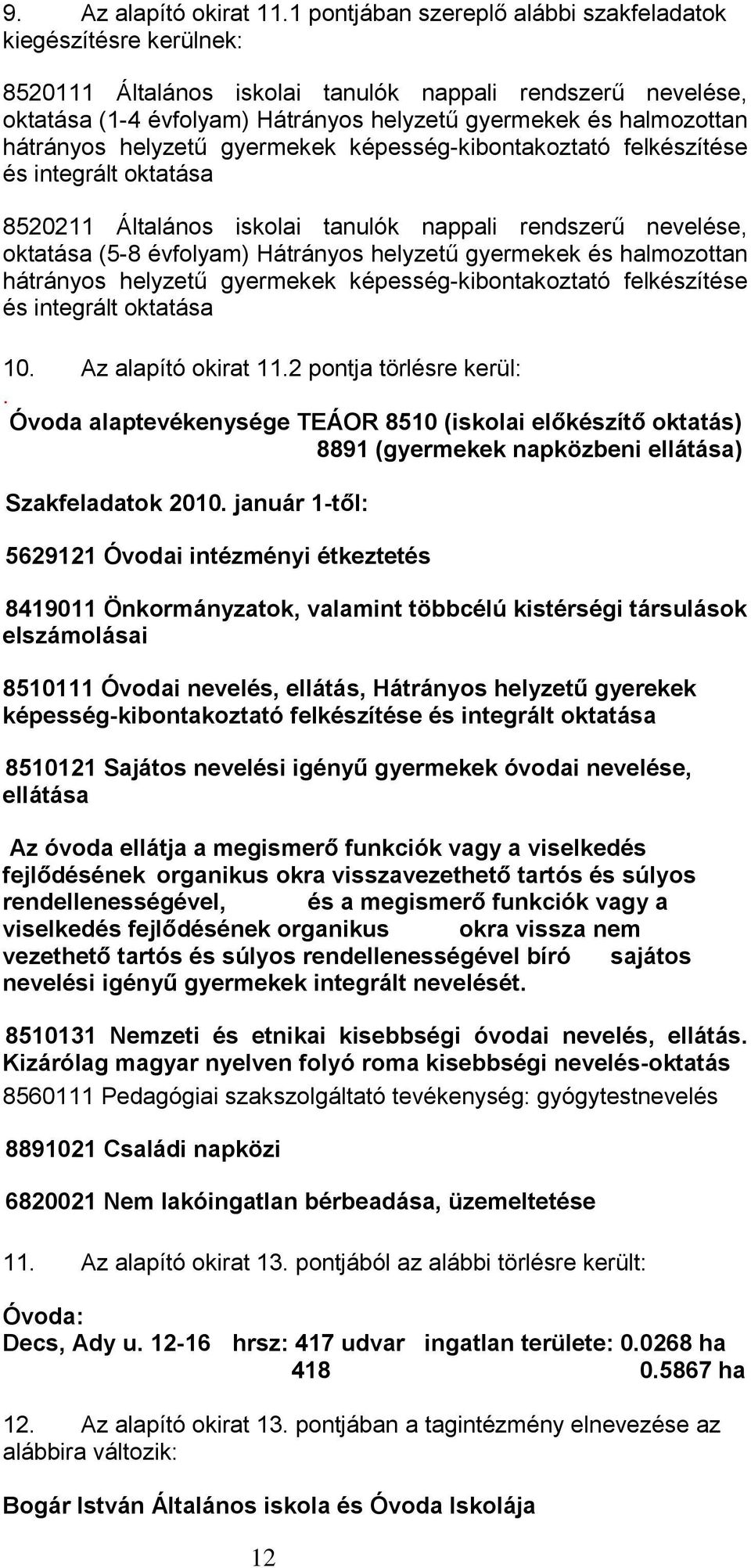 hátrányos helyzetű gyermekek képesség-kibontakoztató felkészítése és integrált oktatása 8520211 Általános iskolai tanulók nappali rendszerű nevelése, oktatása (5-8 évfolyam) Hátrányos helyzetű