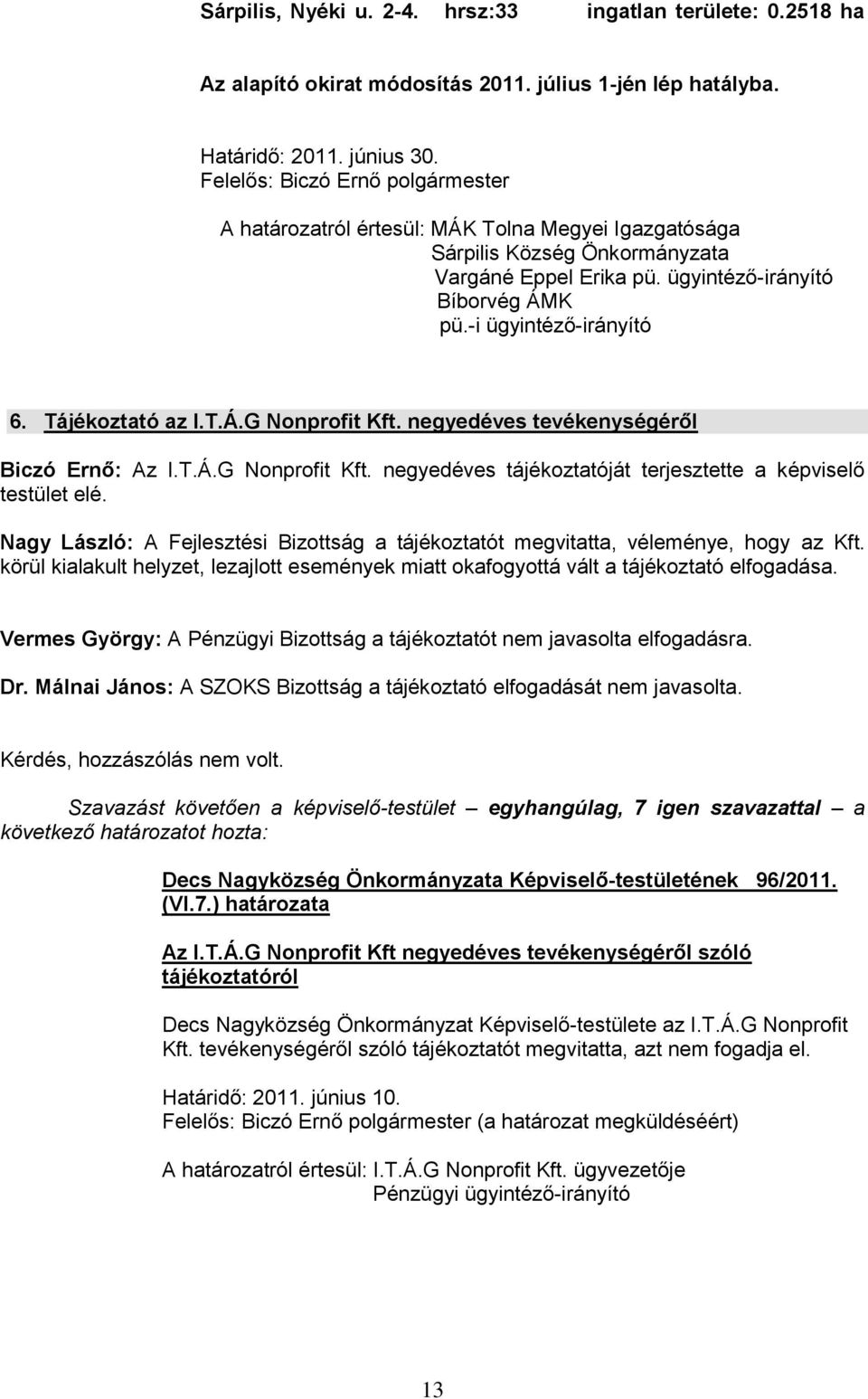 Tájékoztató az I.T.Á.G Nonprofit Kft. negyedéves tevékenységéről Biczó Ernő: Az I.T.Á.G Nonprofit Kft. negyedéves tájékoztatóját terjesztette a képviselő testület elé.