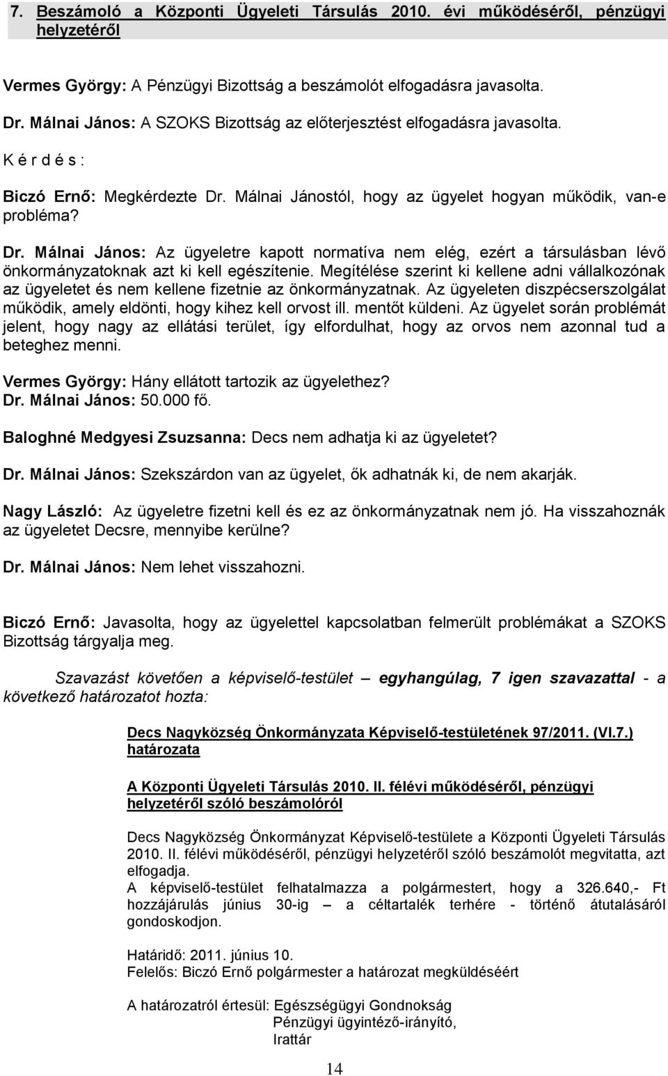 Málnai Jánostól, hogy az ügyelet hogyan működik, van-e probléma? Dr. Málnai János: Az ügyeletre kapott normatíva nem elég, ezért a társulásban lévő önkormányzatoknak azt ki kell egészítenie.