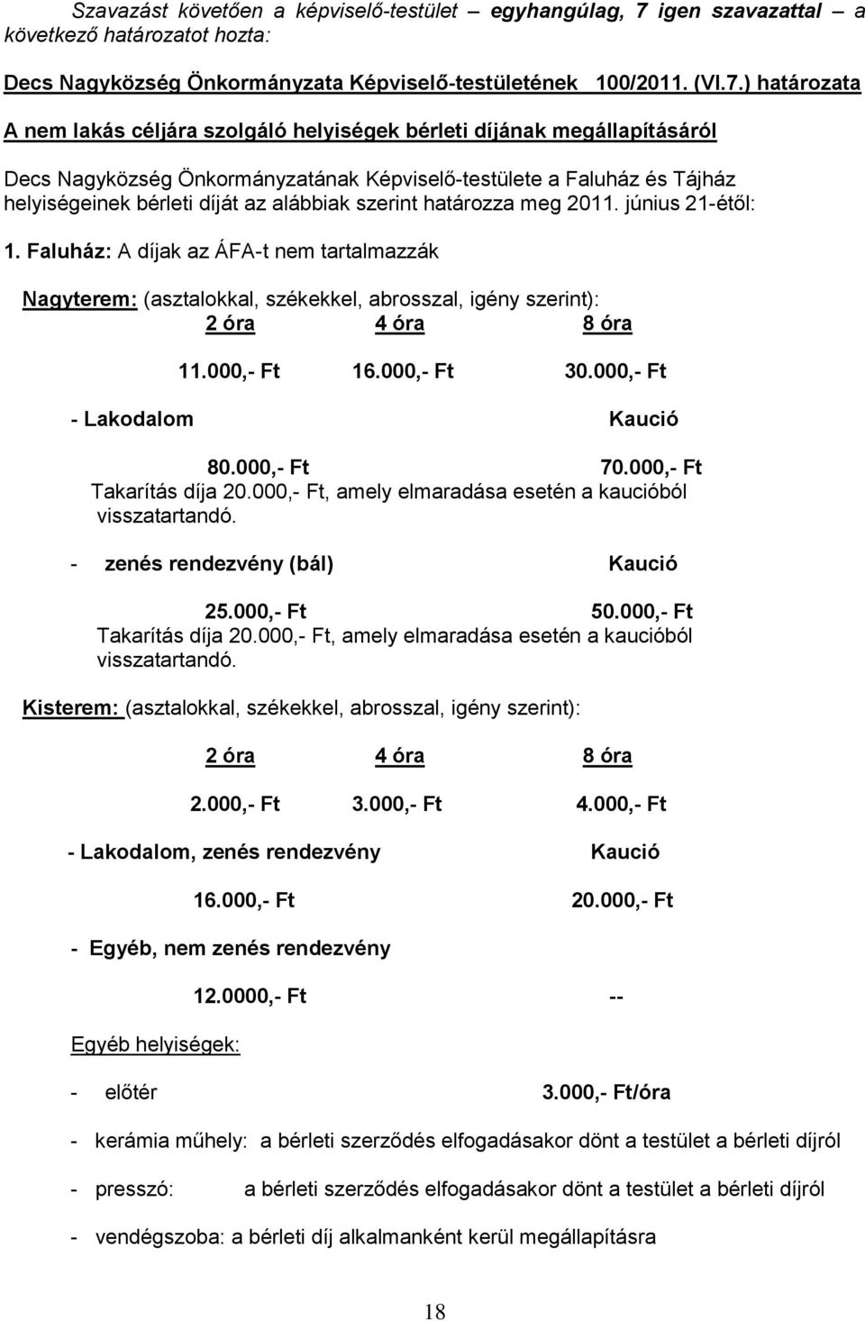 szerint határozza meg 2011. június 21-étől: 1. Faluház: A díjak az ÁFA-t nem tartalmazzák Nagyterem: (asztalokkal, székekkel, abrosszal, igény szerint): 2 óra 4 óra 8 óra 11.000,- Ft 16.000,- Ft 30.