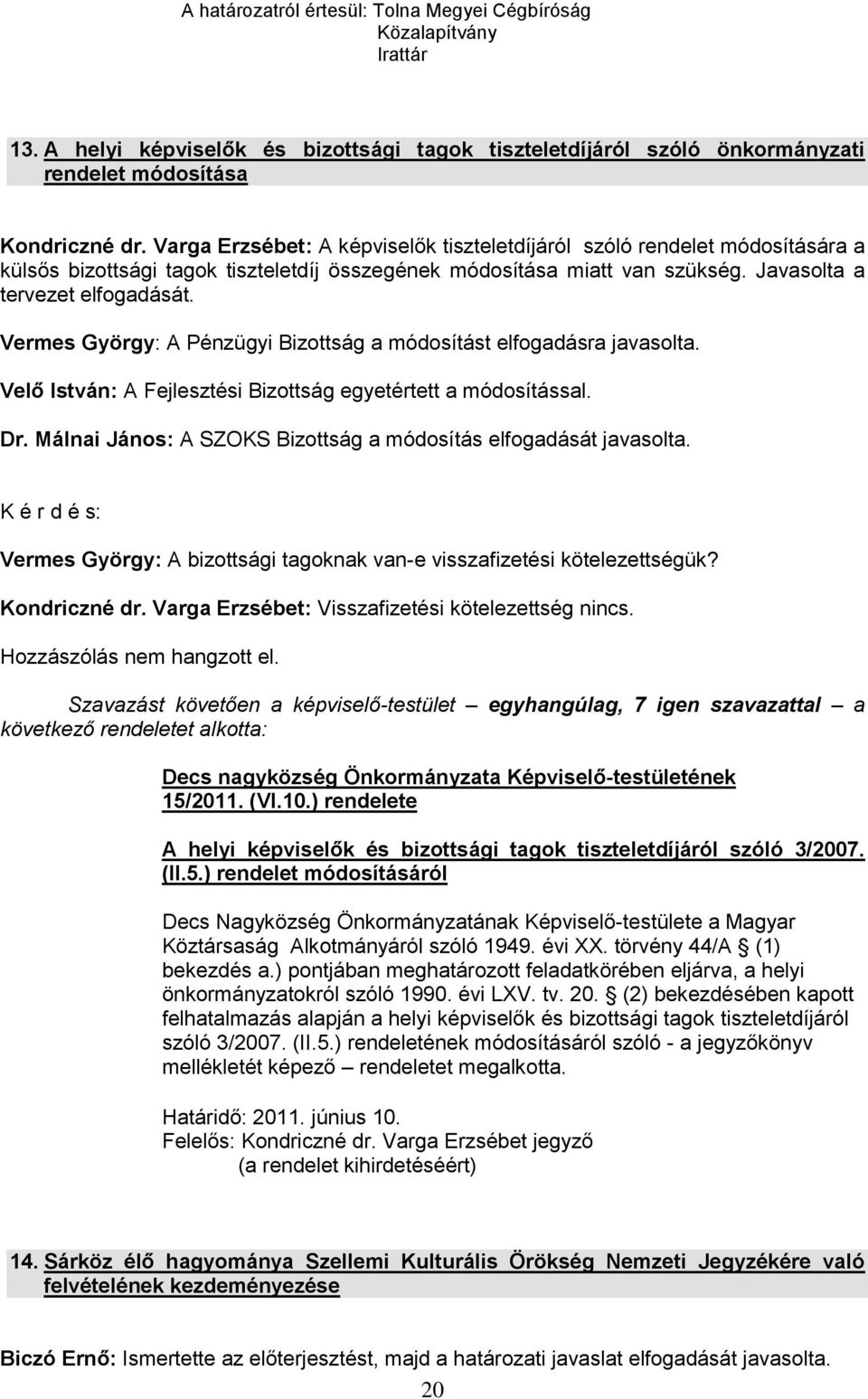 Vermes György: A Pénzügyi Bizottság a módosítást elfogadásra javasolta. Velő István: A Fejlesztési Bizottság egyetértett a módosítással. Dr.