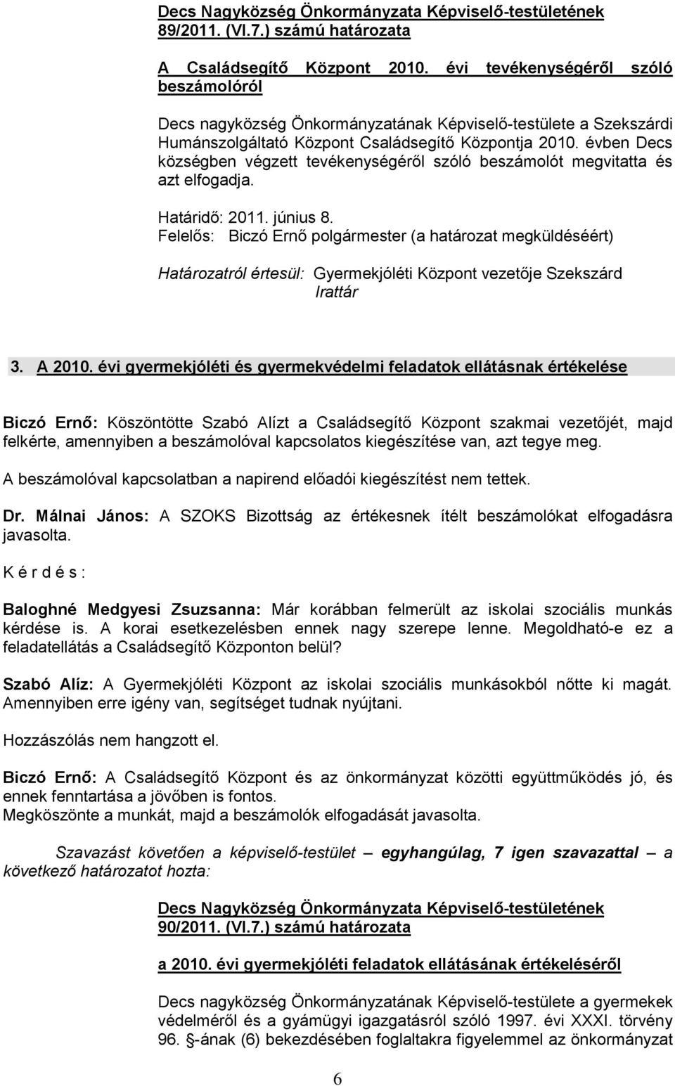 évben Decs községben végzett tevékenységéről szóló beszámolót megvitatta és azt elfogadja. Határidő: 2011. június 8.