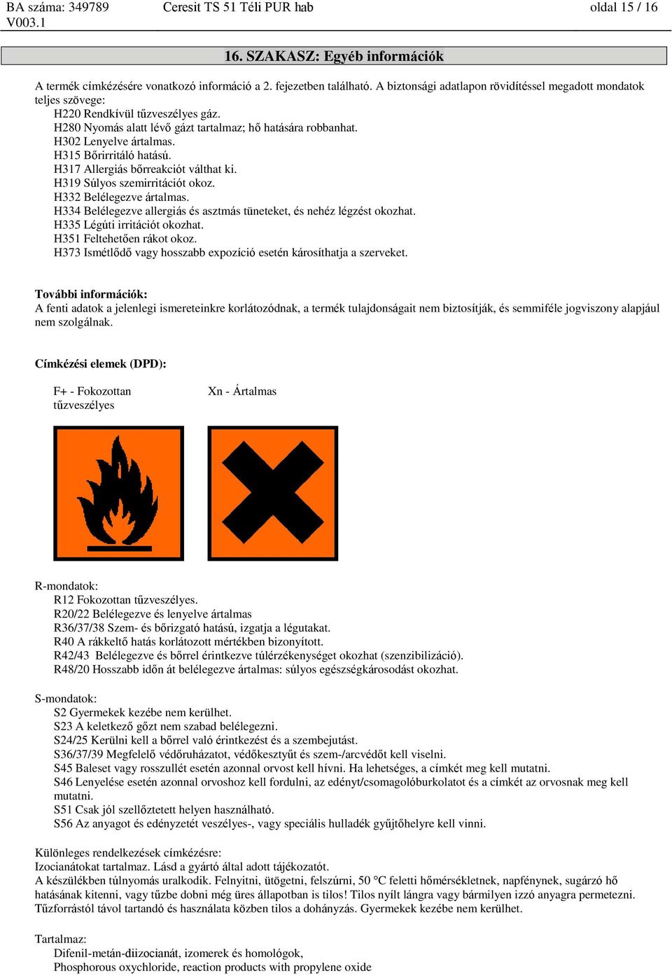 H315 Bőrirritáló hatású. H317 Allergiás bőrreakciót válthat ki. H319 Súlyos szemirritációt okoz. H332 Belélegezve ártalmas. H334 Belélegezve allergiás és asztmás tüneteket, és nehéz légzést okozhat.