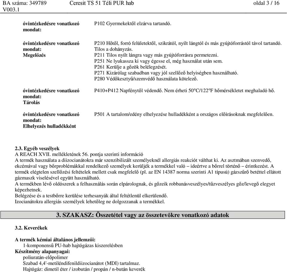 P211 Tilos nyílt lángra vagy más gyújtóforrásra permetezni. P251 Ne lyukassza ki vagy égesse el, még használat után sem. P261 Kerülje a gőzök belélegzését.