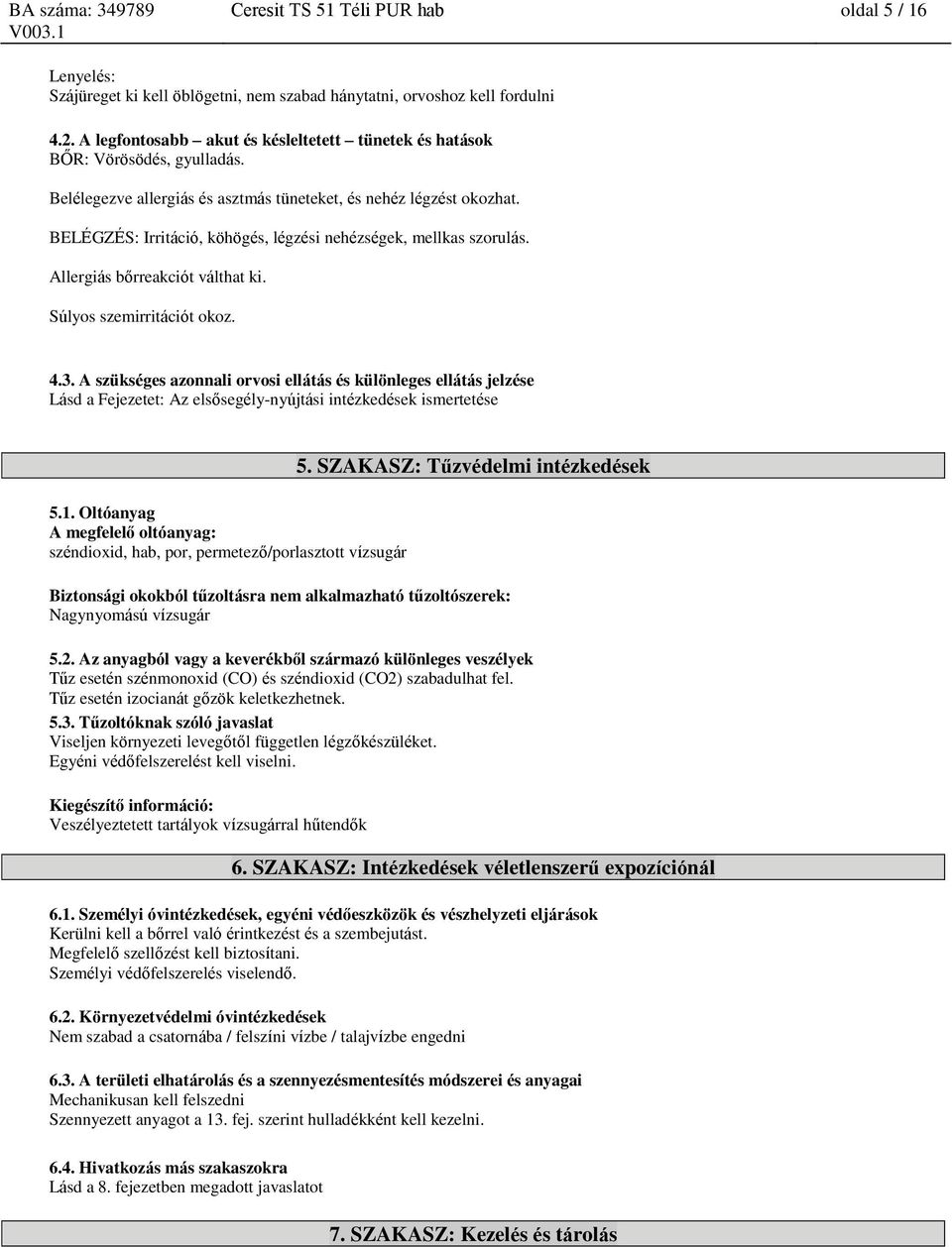 BELÉGZÉS: Irritáció, köhögés, légzési nehézségek, mellkas szorulás. Allergiás bőrreakciót válthat ki. Súlyos szemirritációt okoz. 4.3.