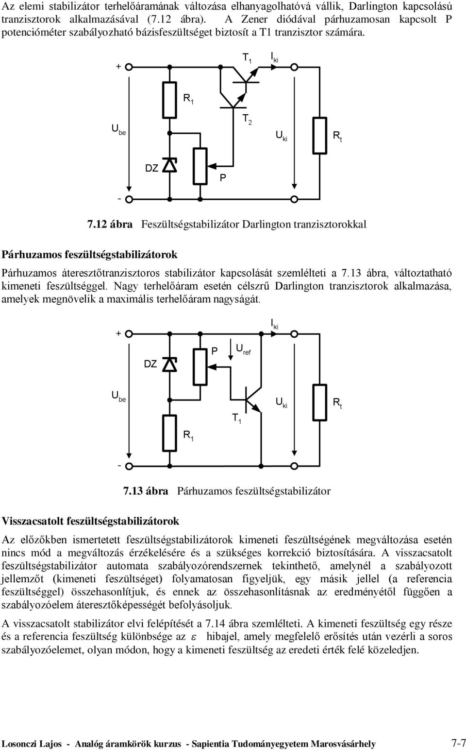 1 ábra Feszülségsabilizáor Darlingon ranziszorokkal Párhuzamos feszülségsabilizáorok Párhuzamos áereszőranziszoros sabilizáor kapcsolásá szemlélei a 7.13 ábra, válozahaó menei feszülséggel.