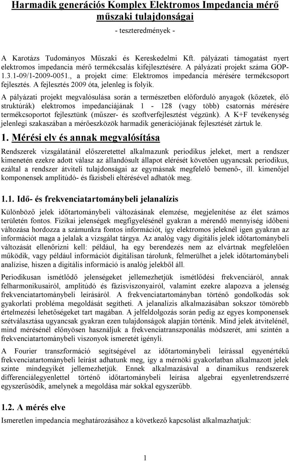 , a projekt címe: Elektromos impedancia mérésére termékcsoport fejlesztés. A fejlesztés 2009 óta, jelenleg is folyik.