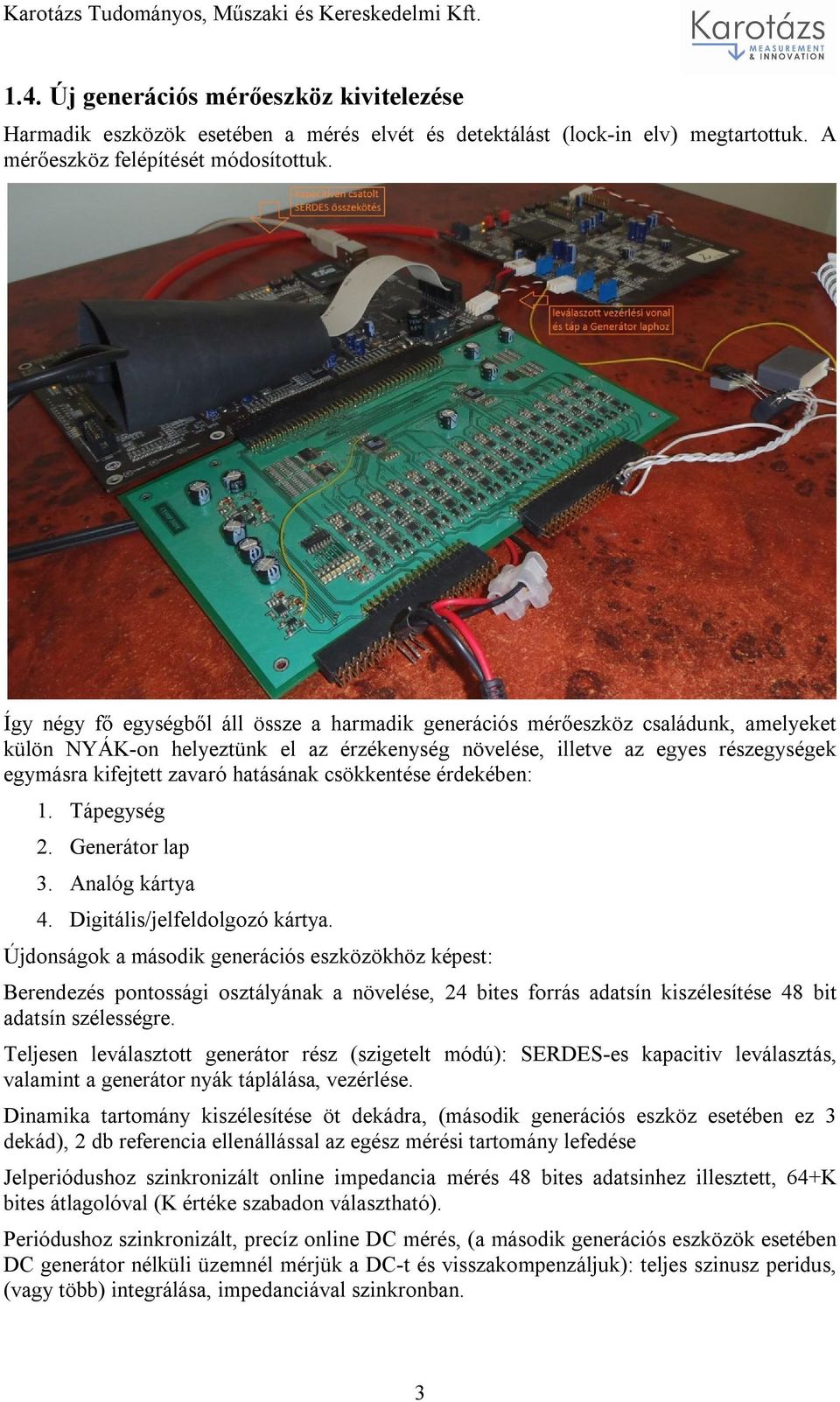 hatásának csökkentése érdekében: 1. Tápegység 2. Generátor lap 3. Analóg kártya 4. Digitális/jelfeldolgozó kártya.