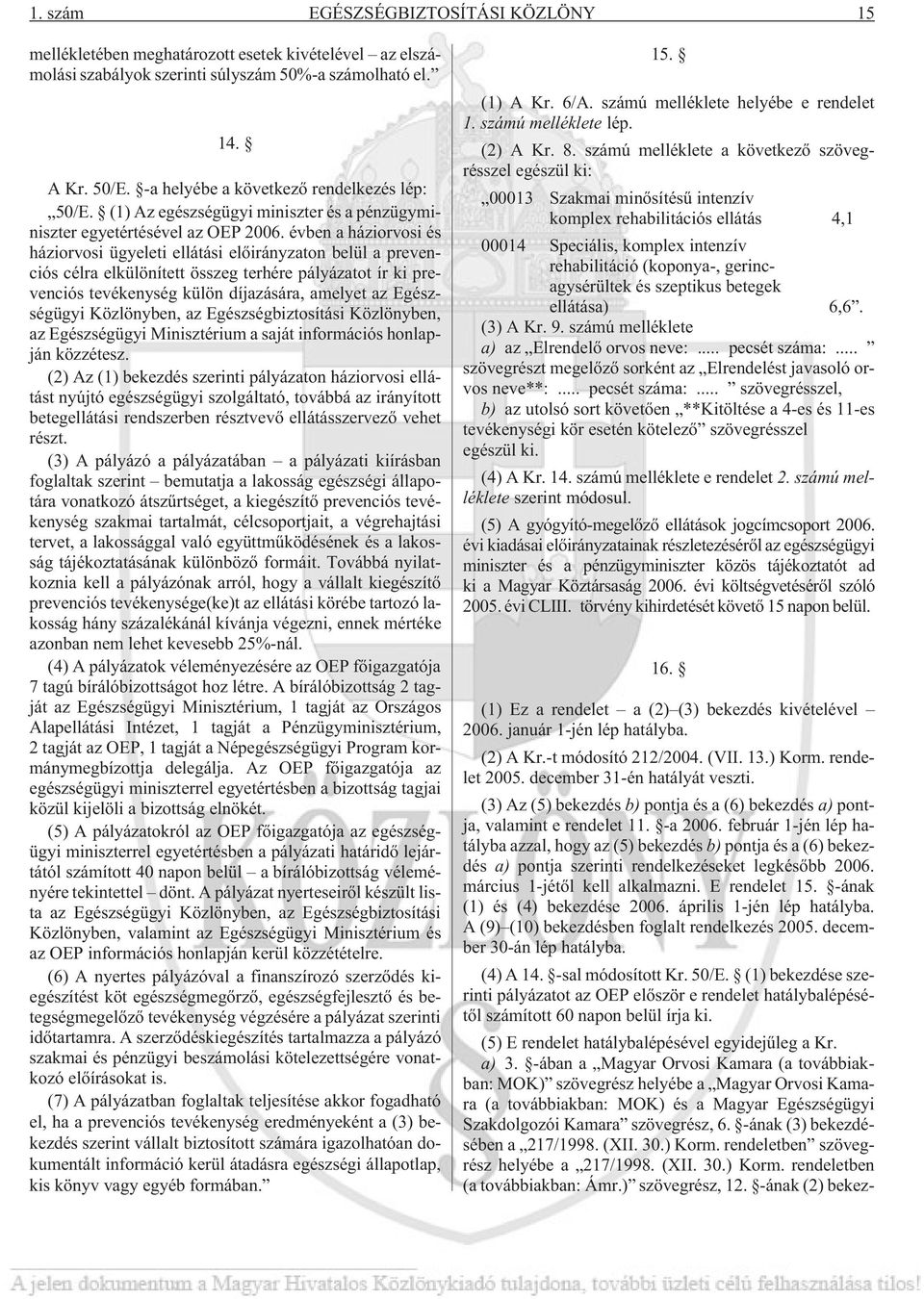 évben a háziorvosi és háziorvosi ügyeleti ellátási elõirányzaton belül a prevenciós célra elkülönített összeg terhére pályázatot ír ki prevenciós tevékenység külön díjazására, amelyet az Egészségügyi