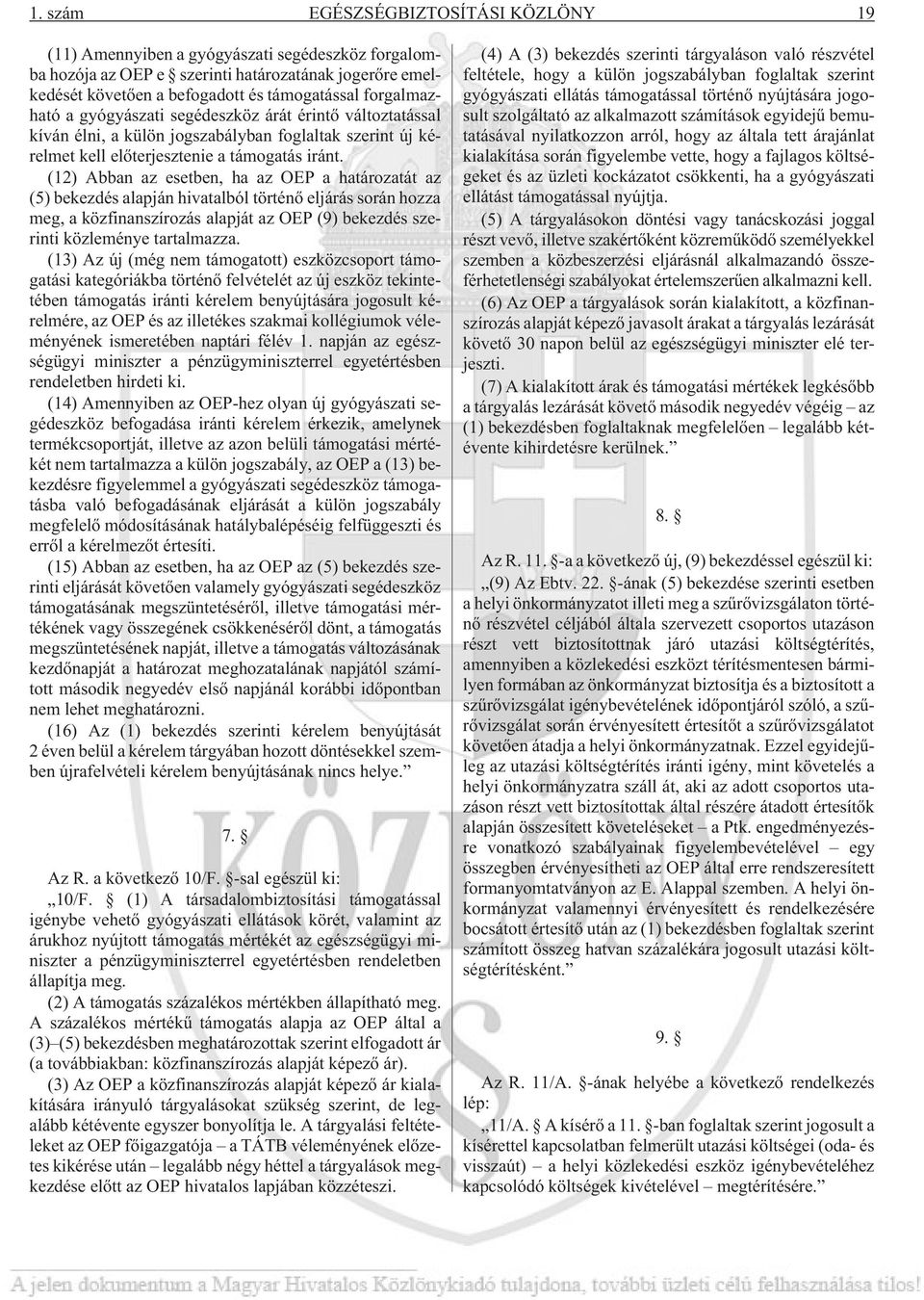 (12) Abban az esetben, ha az OEP a határozatát az (5) bekezdés alapján hivatalból történõ eljárás során hozza meg, a közfinanszírozás alapját az OEP (9) bekezdés szerinti közleménye tartalmazza.