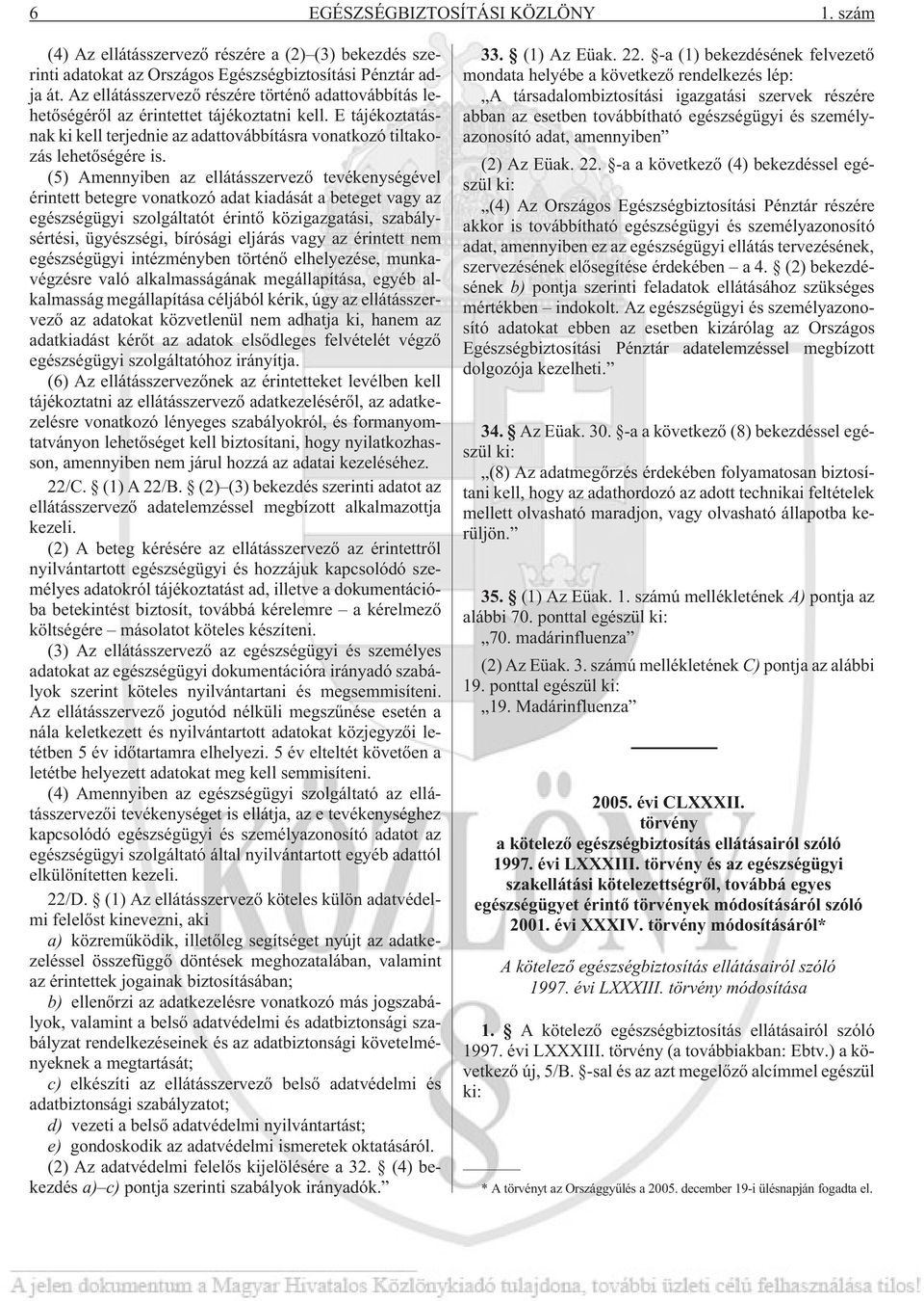 (5) Amennyiben az ellátásszervezõ tevékenységével érintett betegre vonatkozó adat kiadását a beteget vagy az egészségügyi szolgáltatót érintõ közigazgatási, szabálysértési, ügyészségi, bírósági