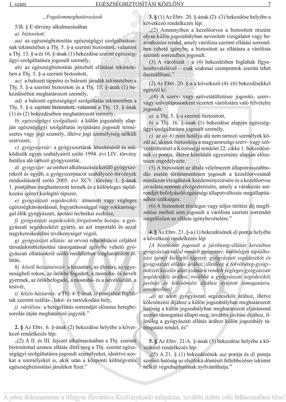 -a szerinti biztosított, ac) a baleseti táppénz és baleseti járadék tekintetében a Tbj. 5. -a szerinti biztosított és a Tbj. 15.