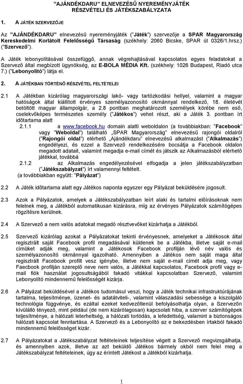 A Játék lebonyolításával összefüggő, annak végrehajtásával kapcsolatos egyes feladatokat a Szervező által megbízott ügynökség, az E-BOLA MÉDIA Kft. (székhely: 1026 Budapest, Riadó utca 7.