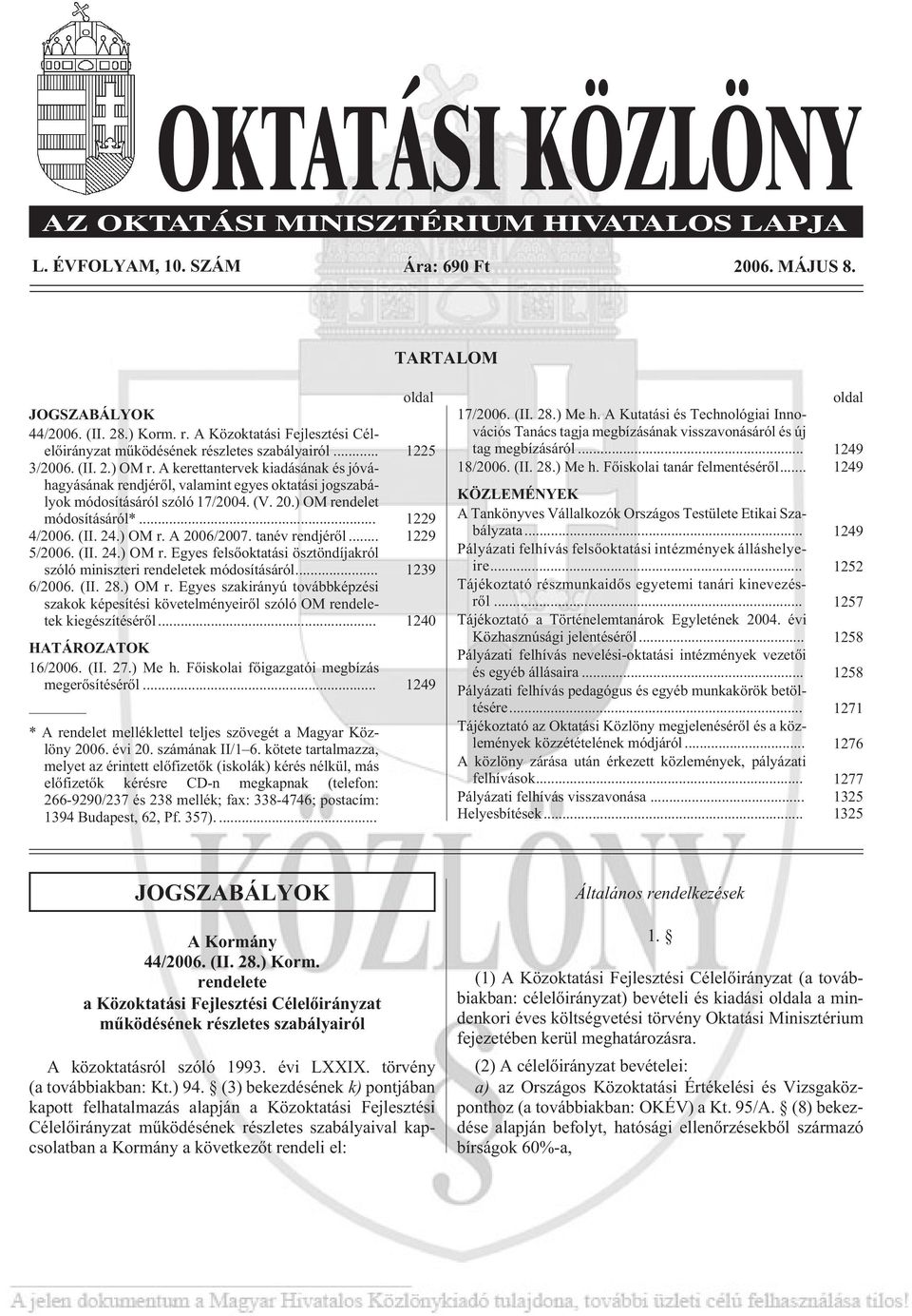 ) OM r. A 2006/2007. tanév rendjérõl... 1229 5/2006. (II. 24.) OM r. Egyes felsõoktatási ösztöndíjakról szóló miniszteri rendeletek módosításáról... 1239 6/2006. (II. 28.) OM r. Egyes szakirányú továbbképzési szakok képesítési követelményeirõl szóló OM rendeletek kiegészítésérõl.