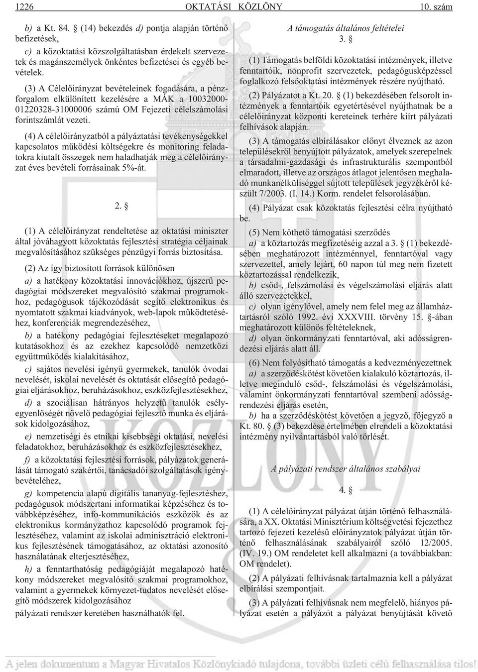 (3) A Célelõirányzat bevételeinek fogadására, a pénzforgalom elkülönített kezelésére a MÁK a 10032000-01220328-31000006 számú OM Fejezeti célelszámolási forintszámlát vezeti.