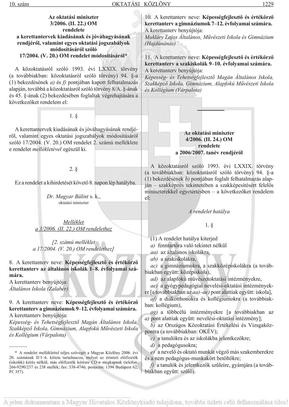 ) OM rendelet módosításáról* A közoktatásról szóló 1993. évi LXXIX. törvény (a továbbiakban: közoktatásról szóló törvény) 94.