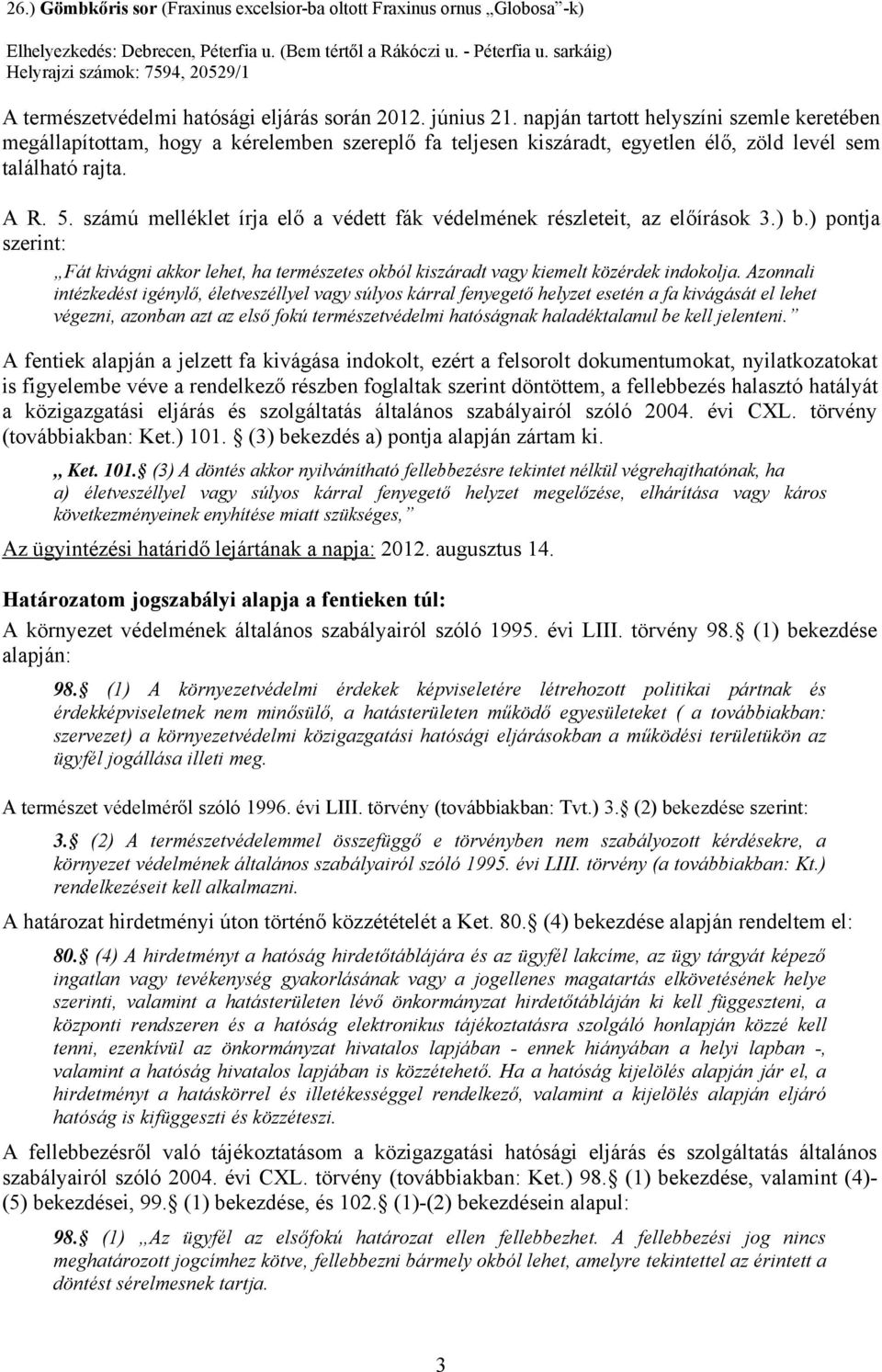 napján tartott helyszíni szemle keretében megállapítottam, hogy a kérelemben szereplő fa teljesen kiszáradt, egyetlen élő, zöld levél sem található rajta. A R. 5.