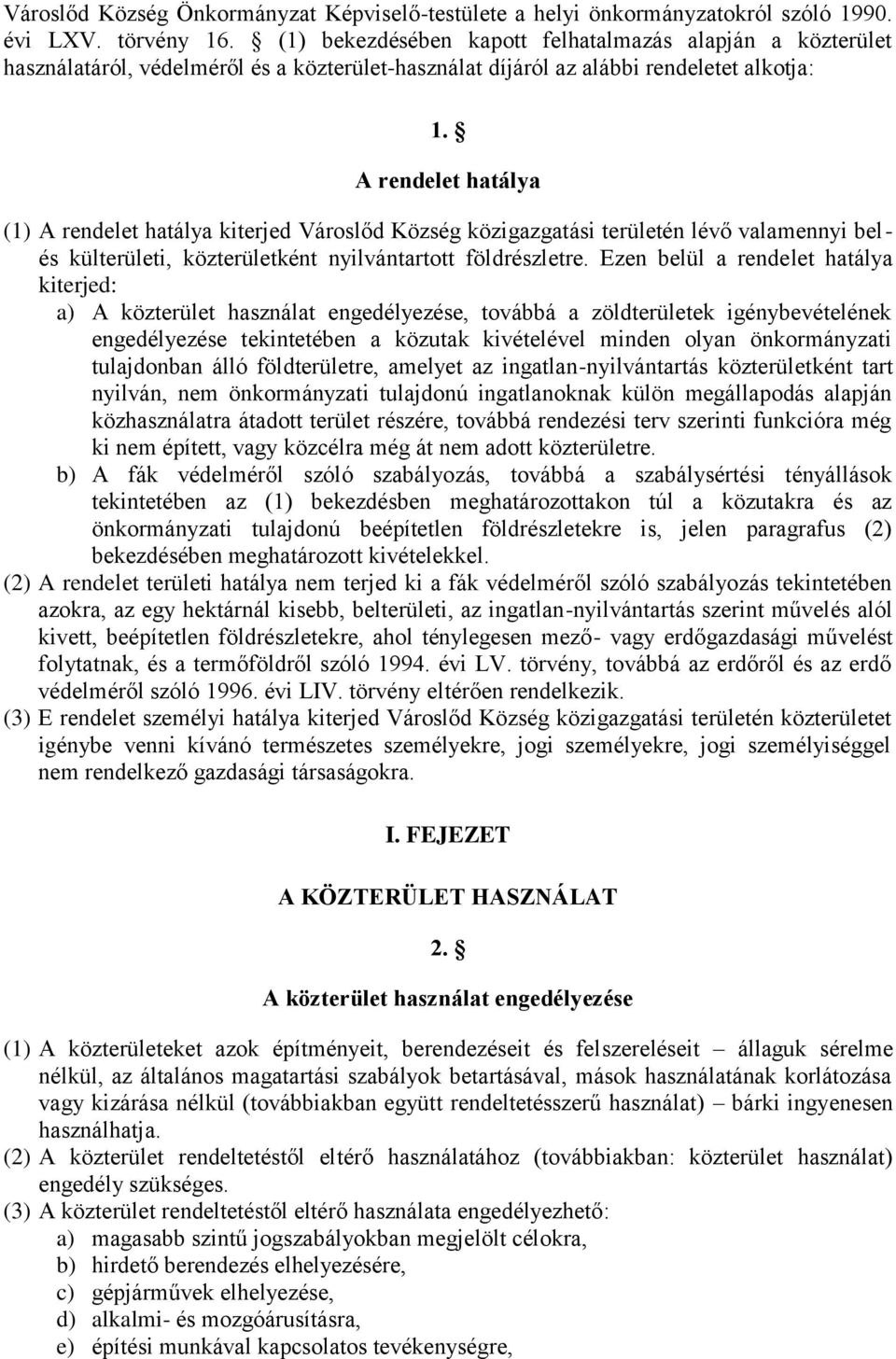 A rendelet hatálya (1) A rendelet hatálya kiterjed Városlőd Község közigazgatási területén lévő valamennyi belés külterületi, közterületként nyilvántartott földrészletre.