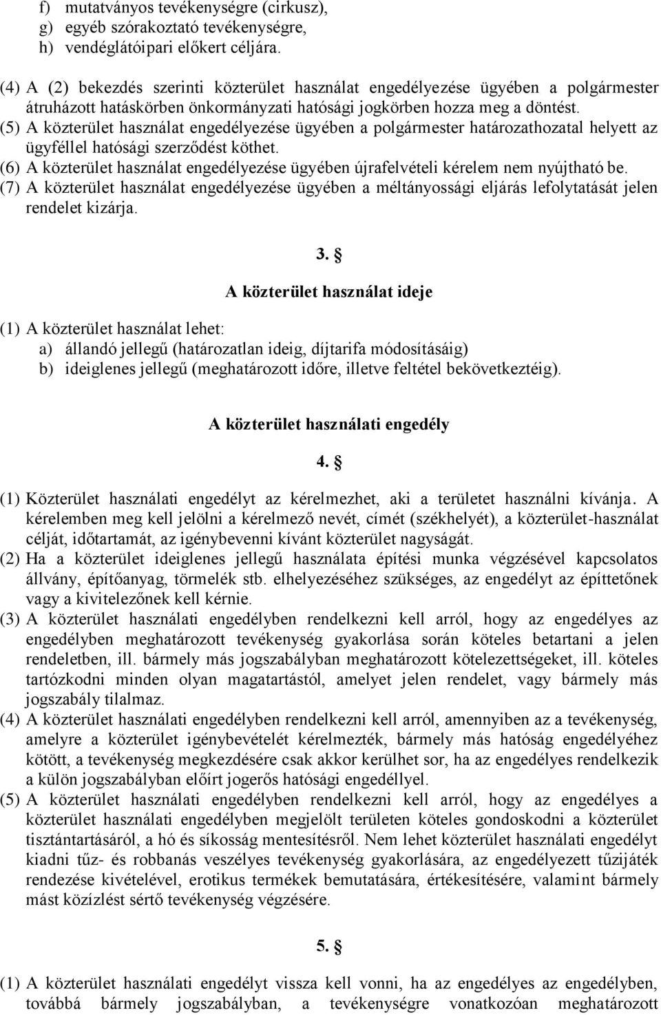 (5) A közterület használat engedélyezése ügyében a polgármester határozathozatal helyett az ügyféllel hatósági szerződést köthet.