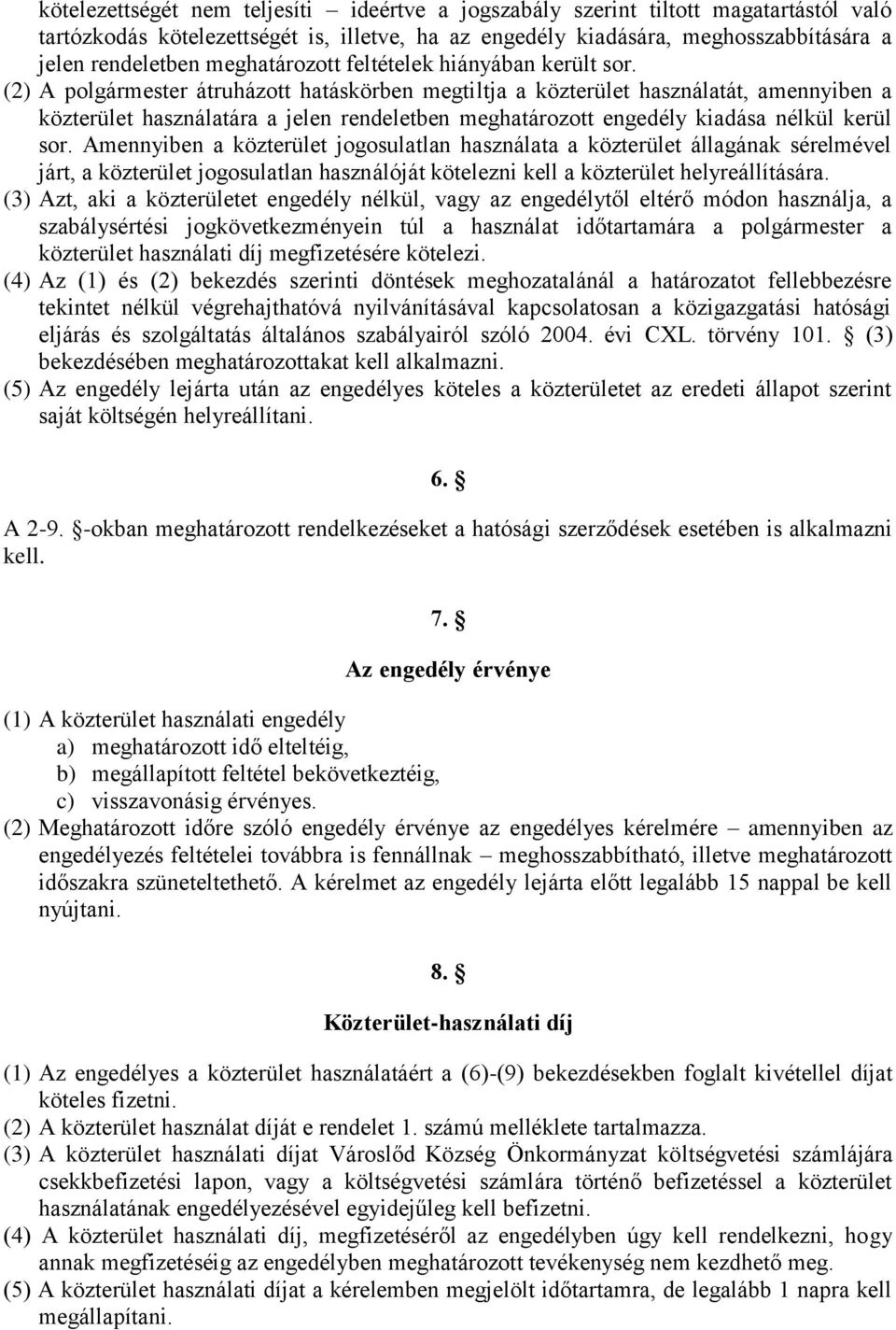 (2) A polgármester átruházott hatáskörben megtiltja a közterület használatát, amennyiben a közterület használatára a jelen rendeletben meghatározott engedély kiadása nélkül kerül sor.