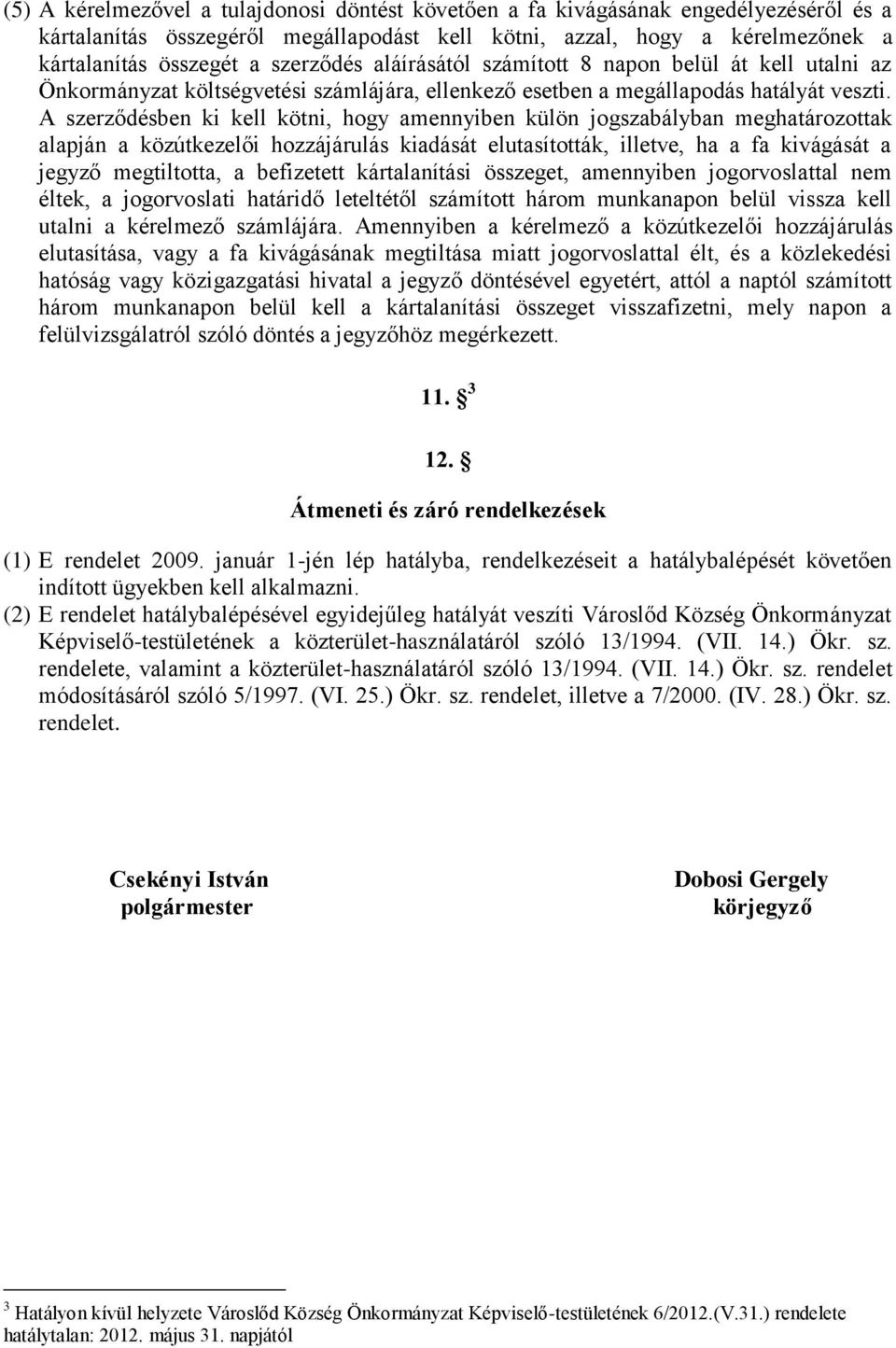 A szerződésben ki kell kötni, hogy amennyiben külön jogszabályban meghatározottak alapján a közútkezelői hozzájárulás kiadását elutasították, illetve, ha a fa kivágását a jegyző megtiltotta, a