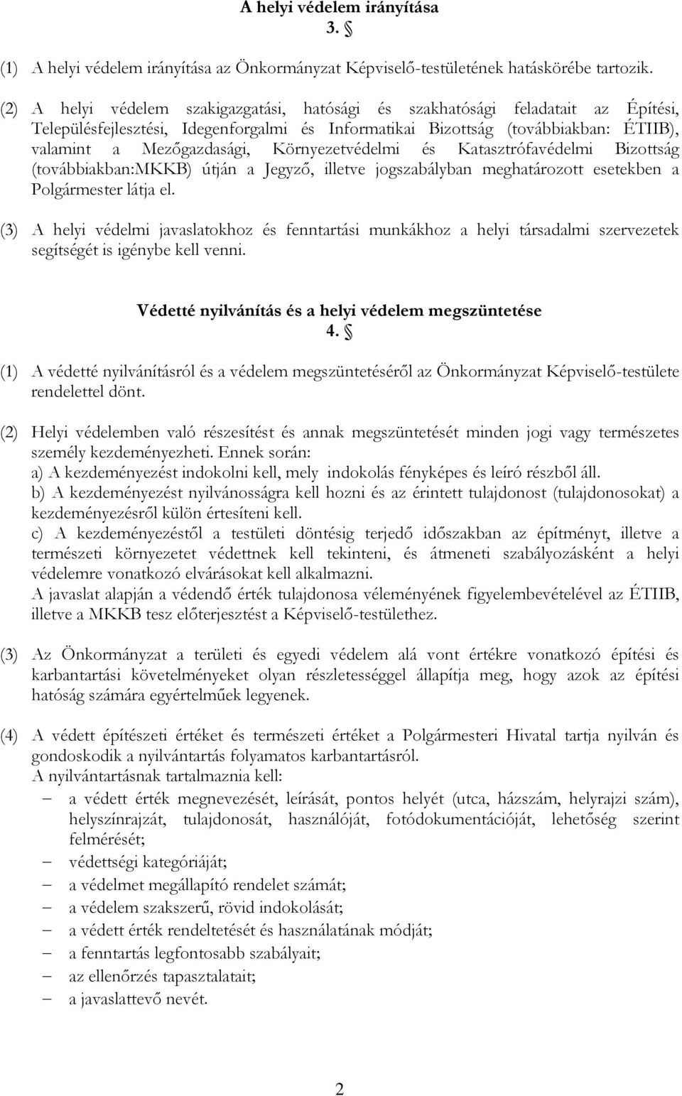 Környezetvédelmi és Katasztrófavédelmi Bizottság (továbbiakban:mkkb) útján a Jegyző, illetve jogszabályban meghatározott esetekben a Polgármester látja el.