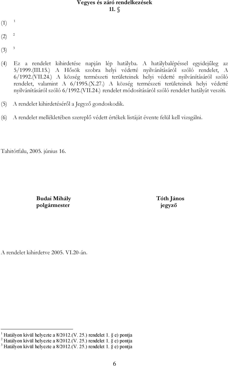 ) A község természeti területeinek helyi védetté nyilvánításáról szóló 6/1992.(VII.24.) rendelet módosításáról szóló rendelet hatályát veszíti. (5) A rendelet kihirdetéséről a Jegyző gondoskodik.