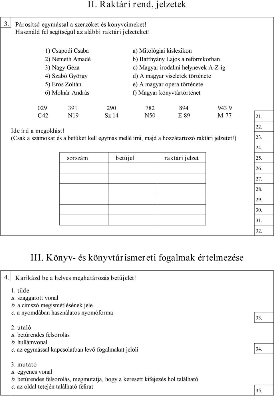 Zoltán e) A magyar opera története 6) Molnár András f) Magyar könyvtártörténet 029 391 290 782 894 943.9 C42 N19 Sz 14 N50 E 89 M 77 Ide írd a megoldást!