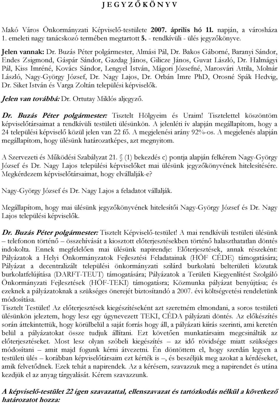 Halmágyi Pál, Kiss Imréné, Kovács Sándor, Lengyel István, Mágori Józsefné, Marosvári Attila, Molnár László, Nagy-György József, Dr. Nagy Lajos, Dr. Orbán Imre PhD, Orosné Spák Hedvig, Dr.